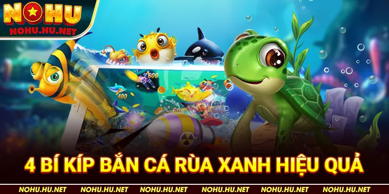 4 Bí Kíp Bắn Cá Rùa Xanh Hiệu Quả