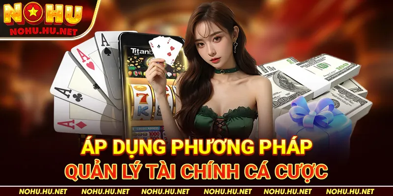 Bí Kíp Chơi Baccarat Đỉnh Cao Tại Nohu90 – Tăng Cơ Hội Thắng Lên Đến 95% 4 Áp dụng phương pháp quản lý tài chính cá cược