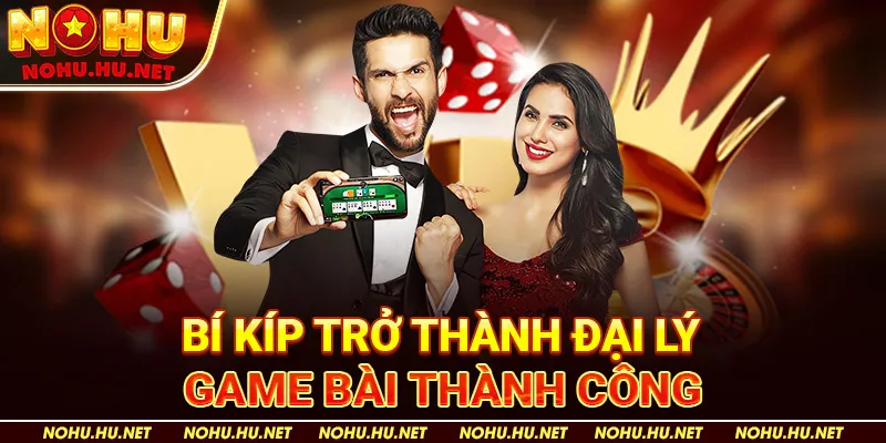 Bí Kíp Trở Thành Đại Lý Game Bài Thành Công