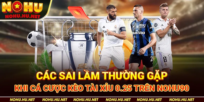 Kèo Tài Xỉu 0.25 Là Gì? Bật Mí Tuyệt Chiêu Thắng Lớn Tại Nohu90 5 Các Sai Lầm Thường Gặp Khi Cá Cược Kèo Tài Xỉu 0.25 trên Nohu90