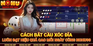 Cách Bắt Cầu Xóc Đĩa Luôn Đạt Hiệu Quả Cao Mỗi Ngày Cùng Nohu90