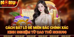 Cách Bắt Lô Đề Miền Bắc Chính Xác – Kinh Nghiệm Từ Cao Thủ Nohu90