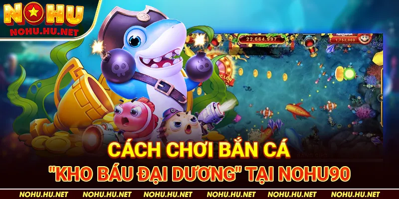 Chiến Lược Chơi Bắn Cá "Kho Báu Đại Dương" Để Tăng Phần Thưởng Tại Nohu90 2 Cách Chơi Bắn Cá "Kho Báu Đại Dương" tại Nohu90