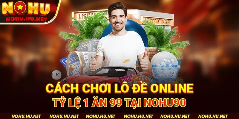 Kinh nghiệm lô đề cược 1 ăn 99 mà không phải ai cũng biết tại Nohu90 4 Cách chơi lô đề online tỷ lệ 1 ăn 99 tại Nohu90