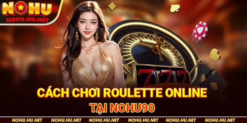 Cách chơi roulette online tại Nohu90