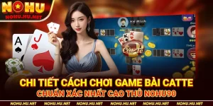 Chi Tiết Cách Chơi Game Bài Catte Chuẩn Xác Nhất Cao Thủ Nohu90