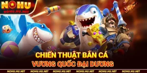 Chiến-Thuật-Bắn-Cá-Vương-Quốc-Đại-Dương