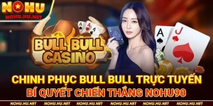 Chinh Phục Bull Bull Trực Tuyến – Bí Quyết Chiến Thắng Nohu90
