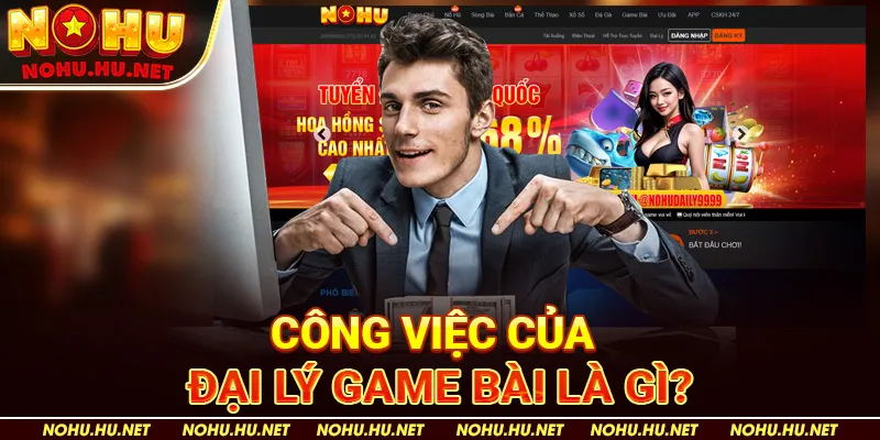 Công Việc Của Đại Lý Game Bài Là Gì?