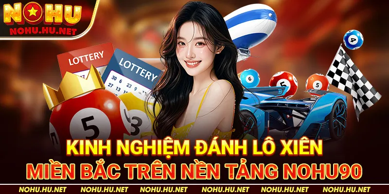 Kinh Nghiệm Đánh Lô Xiên Miền Bắc trên nền tảng Nohu90