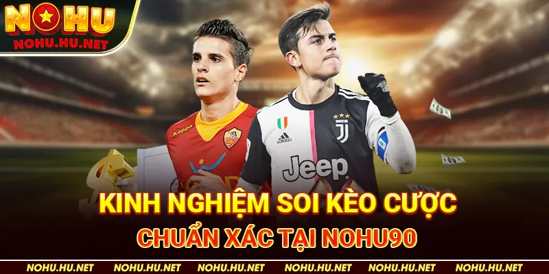 Kinh Nghiệm Soi Kèo Cược Chuẩn Xác tại Nohu90