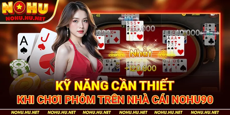 Kỹ Năng Cần Thiết Khi Chơi Phỏm trên nhà cái Nohu90