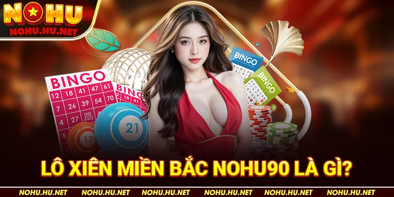Lô Xiên Miền Bắc Nohu90 Là Gì?