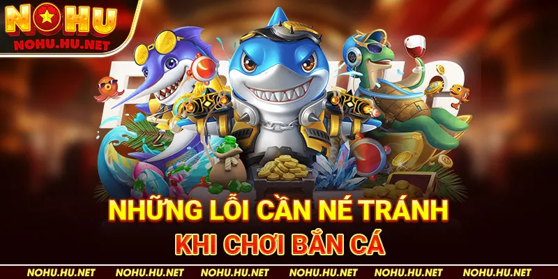 Chiến Thuật Bắn Cá "Vương Quốc Đại Dương" Để Tối Đa Lợi Nhuận Tại Nohu90 4 Những Lỗi Cần Né Tránh Khi Chơi Bắn Cá - Nohu90
