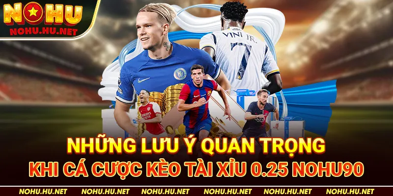 Kèo Tài Xỉu 0.25 Là Gì? Bật Mí Tuyệt Chiêu Thắng Lớn Tại Nohu90 4 Những Lưu Ý Quan Trọng Khi Cá Cược Kèo Tài Xỉu 0.25 Nohu90