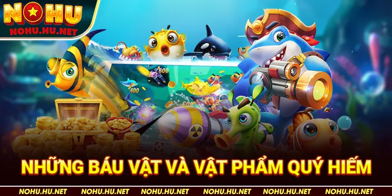 Chiến Lược Chơi Bắn Cá "Kho Báu Đại Dương" Để Tăng Phần Thưởng Tại Nohu90 5 Những báu vật và vật phẩm quý hiếm.