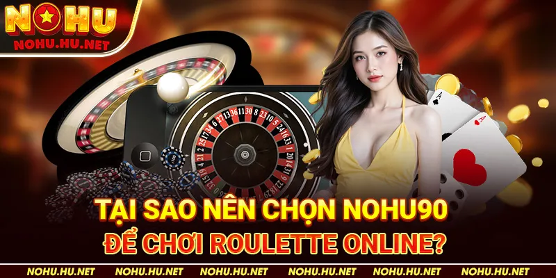 Tại sao nên chọn Nohu90 để chơi roulette online?