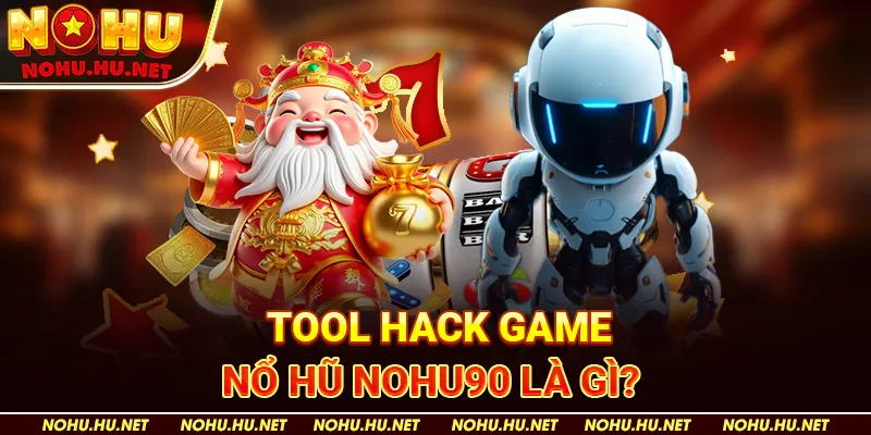 Tool Hack Game Nổ Hũ Nohu90 Là Gì?