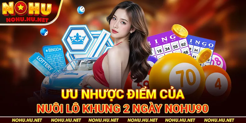 Ưu nhược điểm của nuôi lô khung 2 ngày Nohu90