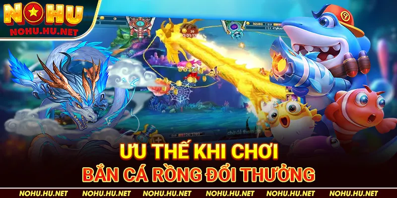 Ưu thế khi chơi bắn cá Rồng đổi thưởng