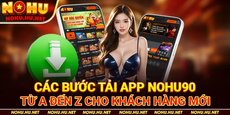 Các Bước Tải App Nohu90 từ A đến Z cho Khách Hàng Mới