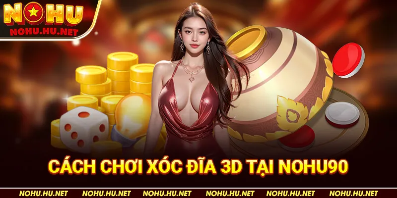 Cách Chơi Xóc Đĩa 3D Tại Nohu90