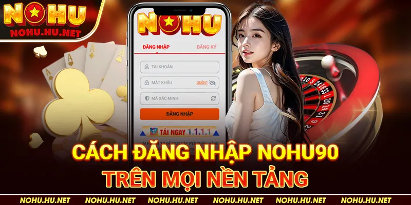 Cách Đăng Nhập nohu90 Trên Mọi Nền Tảng