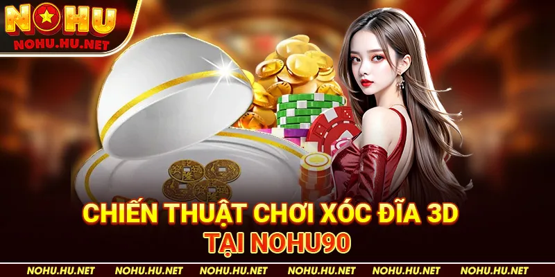 Chiến Thuật Chơi Xóc Đĩa 3D tại Nohu90