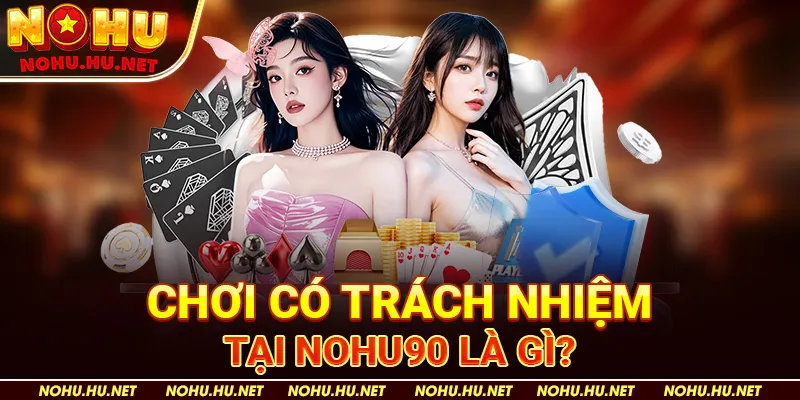 Chơi Có Trách Nhiệm Tại Nohu90 Là Gì?