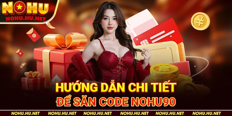 Hướng Dẫn Chi Tiết Để Săn Code Nohu90