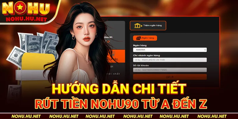Hướng Dẫn Chi Tiết Rút Tiền Nohu90 Từ A Đến Z