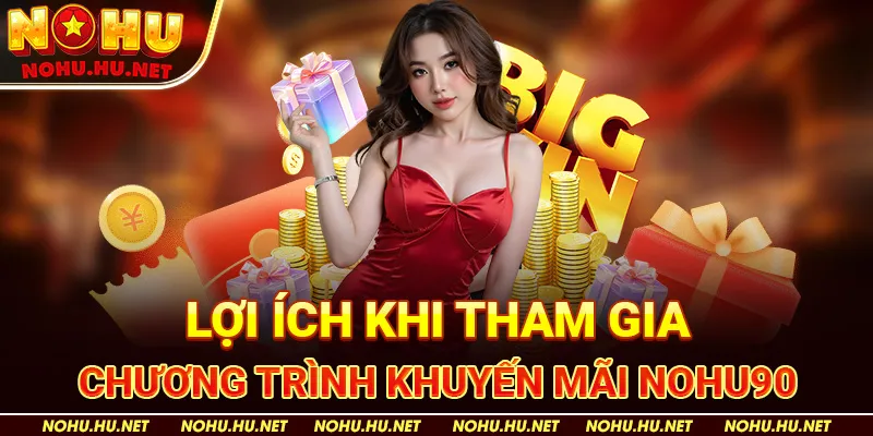 Lợi Ích Khi Tham Gia Chương Trình Khuyến Mãi Nohu90