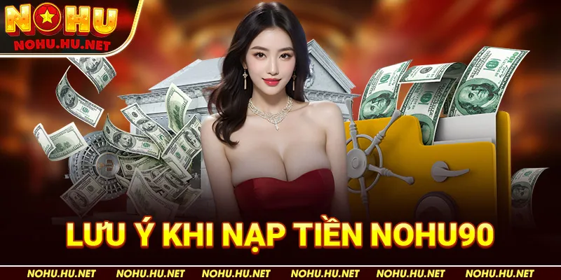 Lưu ý khi nạp tiền Nohu90