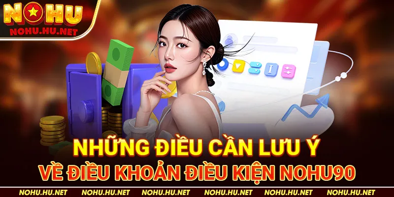 Những Điều Cần Lưu Ý Về Điều Khoản Điều Kiện Nohu90