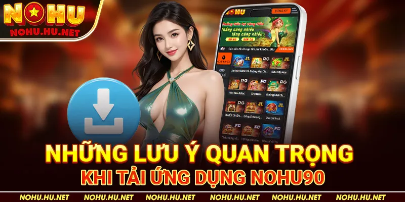 Những Lưu Ý Quan Trọng Khi Tải Ứng Dụng Nohu90