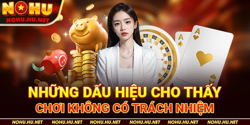 Những dấu hiệu cho thấy chơi không có trách nhiệm