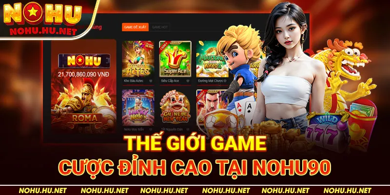 Đăng ký 1 Thế Giới Game Cược Đỉnh Cao Tại Nohu90