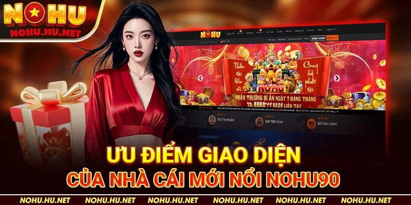 Ưu Điểm Giao Diện Của Nhà Cái Mới Nổi Nohu90 