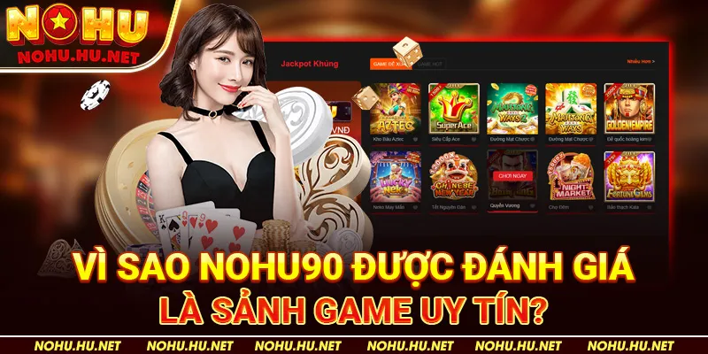 Vì Sao Nohu90 Được Đánh Giá Là Sảnh Game Uy Tín?