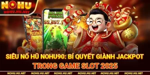 Siêu Nổ Hũ Nohu90: Bí Quyết Giành Jackpot Trong Game Slot 2025